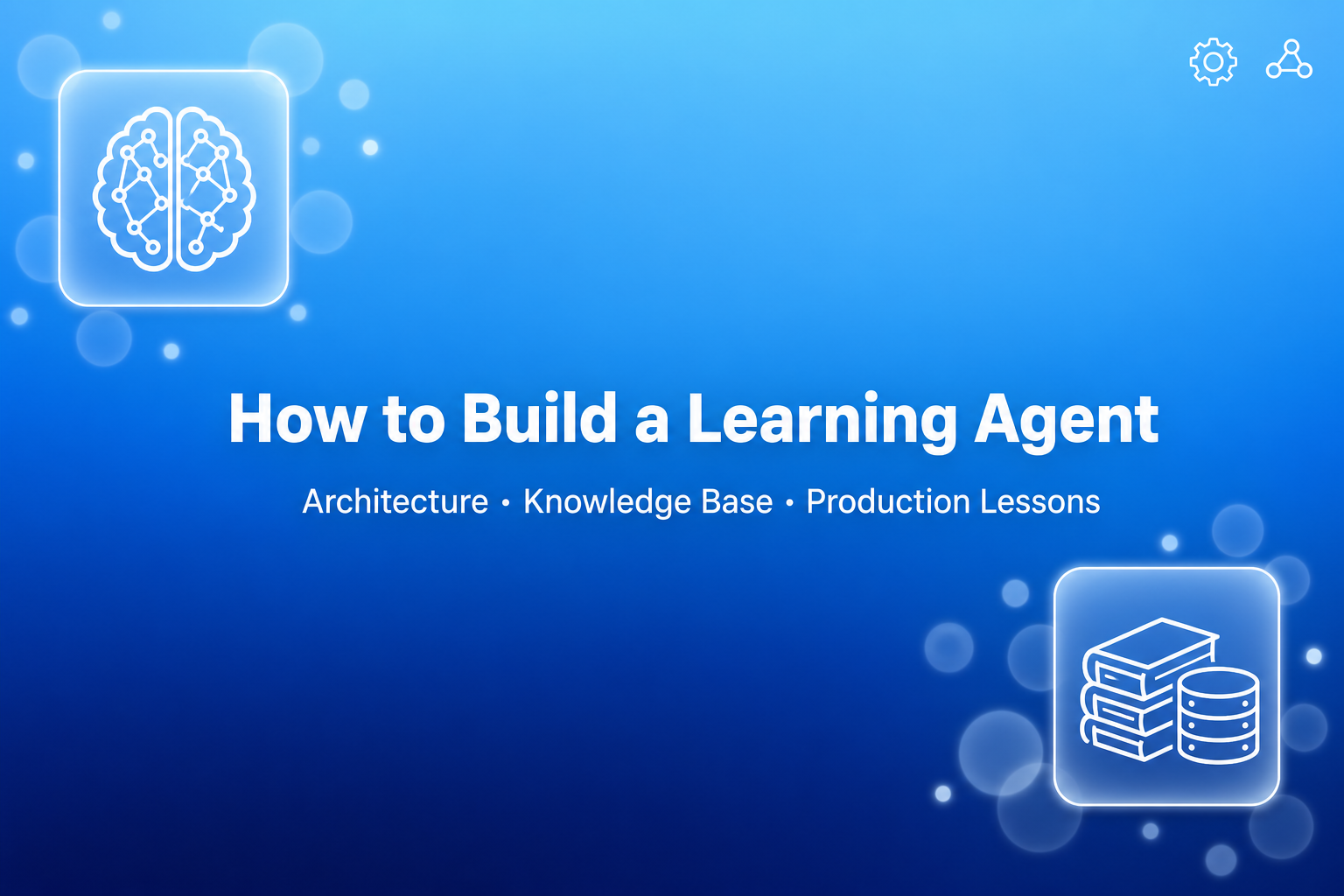 How to Build a Learning Agent: Architecture, Knowledge Base, and Production Lessons